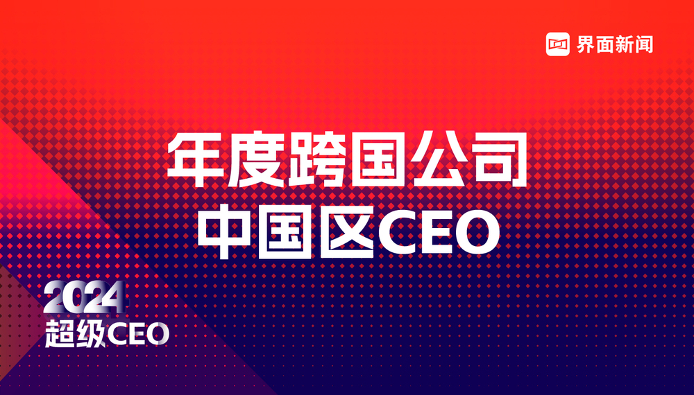 界面新闻2024年度跨国公司中国区CEO榜单揭晓:GE航空航天大中华区总裁向伟明等10位CEO上榜