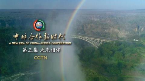 《中非合作新时代》第五集《未来相伴》