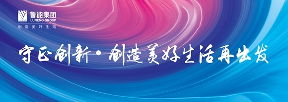 鲁能集团“守正创新•创造美好生活再出发” 117全国系列履责行动启幕