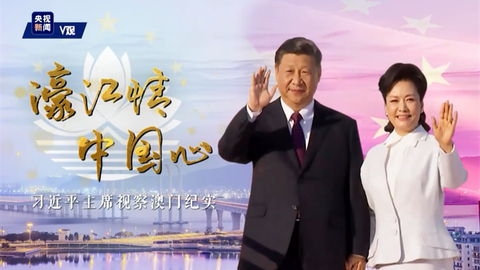 微纪录片丨濠江情，中国心——习近平主席视察澳门纪实