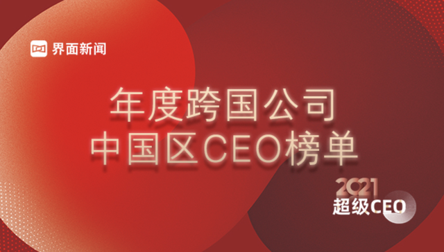 界面新闻2021超级CEO——年度跨国公司中国区CEO榜单揭晓，10位CEO入选