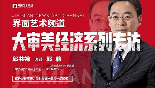 专访 | 河南修武县委书记郭鹏: 提升乡村审美，是乡村振兴的另一条路径