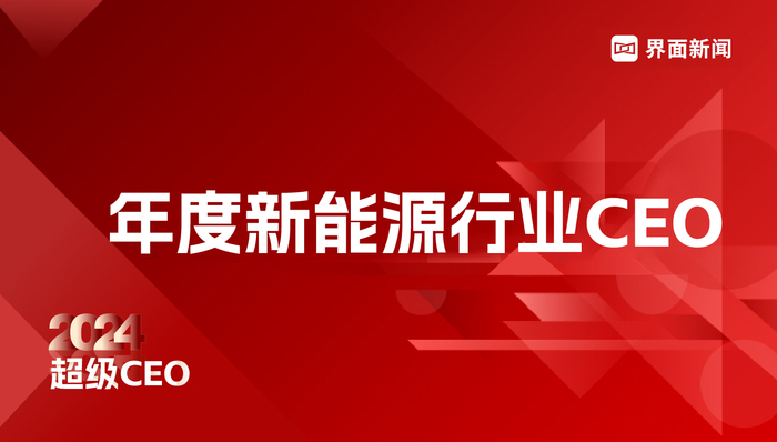 穿越周期，见证风云，界面新闻超级CEO——2024年度新能源行业CEO评选启动！