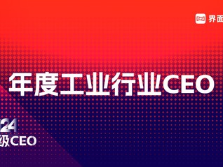 穿越周期，见证风云，界面新闻超级CEO——2024年度工业行业CEO评选启动！