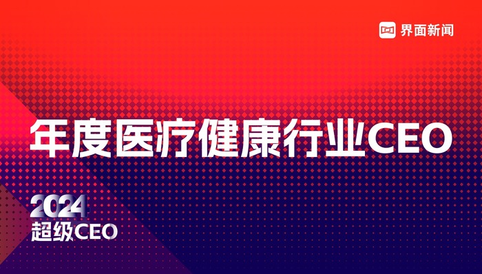 界面新闻2024「年度医疗健康行业CEO」榜单评选细则