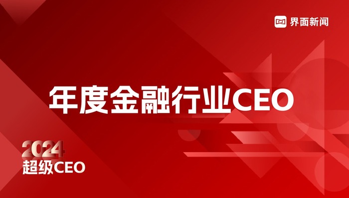 界面新闻2024超级CEO——年度金融行业CEO入围名单公布，174位CEO入围