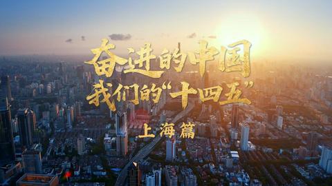 为国担当 勇为尖兵——《奋进的中国 我们的“十四五”》上海篇9月17日播出