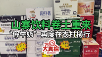 “山寨饮料”卷土重来，“假牛奶”再度出现多地农村