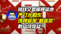 短线交易新规落地,严打大股东违规套现“割韭菜”,散户将受益?|商业微史记