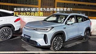 11.98万元起售，吉利银河M7能否成为品牌销量新支点？