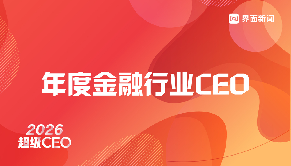 穿越周期，见证风云，界面新闻超级CEO——2026年度金融行业CEO评选启动！