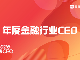 穿越周期，见证风云，界面新闻超级CEO——2026年度金融行业CEO评选启动！