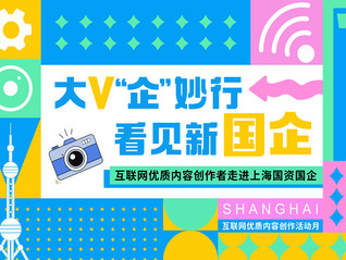 多元镜头聚焦国企新面貌，“互联网优质内容创作者走进上海国资国企”主题宣传活动成功举办