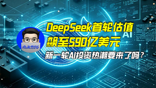 DeepSeek首轮估值飙至590亿美元，新一轮AI投资热潮要来了吗？｜商业微史记