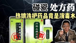 碰瓷处方药，热销洗护药品竟是消毒水