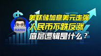 美联储加息美元走强，人民币不跌反涨底层逻辑是什么？｜商业微史记