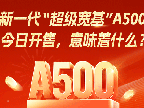 新一代“超级宽基”A500，今日开售，意味着什么？