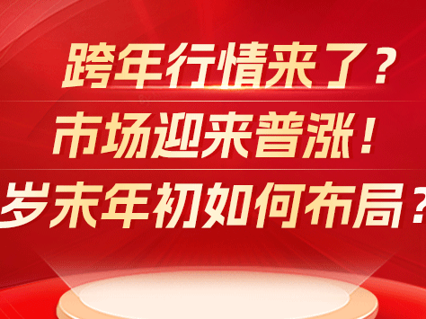 跨年行情来了？市场迎来普涨！岁末年初如何布局？