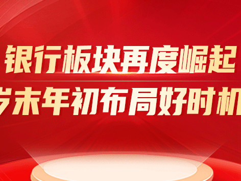 银行板块再度崛起，岁末年初布局好时机！