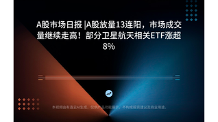 A股市場日報(bào) |A股放量13連陽，市場成交量繼續(xù)走高！部分衛(wèi)星航天相關(guān)ETF漲超8%
