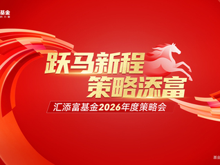 “跃马新程 策略添富”——汇添富基金2026年度策略会