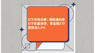 ETF市场日报 | 港股通科技ETF批量涨停，黄金股ETF重挫逾3.8%