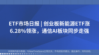 ETF市場日報(bào) | 創(chuàng)業(yè)板新能源ETF漲6.28%領(lǐng)漲，通信AI板塊同步走強(qiáng)