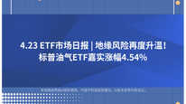 4.23 ETF市场日报 | 地缘风险再度升温！标普油气ETF嘉实涨幅4.54%