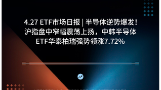 4.27 ETF市场日报 | 半导体逆势爆发！沪指盘中窄幅震荡上扬，中韩半导体ETF华泰柏瑞强势领涨7.72%