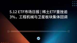5.12 ETF市场日报 | 稀土ETF重挫逾3%，工程机械与卫星板块集体回调