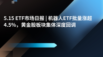 5.15 ETF市场日报 | 机器人ETF批量涨超4.5%，黄金股板块集体深度回调