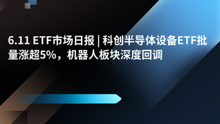 6.11 ETF市场日报 | 科创半导体设备ETF批量涨超5%，机器人板块深度回调
