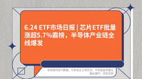 6.24 ETF市场日报 | 芯片ETF批量涨超5.7%霸榜，半导体产业链全线爆发