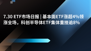 7.30 ETF市场日报 | 基本面ETF涨超4%领涨全场，科创半导体ETF集体重挫逾8%