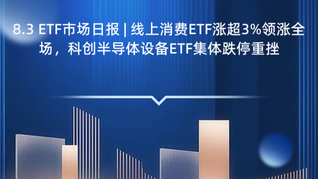8.3 ETF市场日报 | 线上消费ETF涨超3%领涨全场，科创半导体设备ETF集体跌停重挫