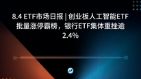 8.4 ETF市场日报 | 创业板人工智能ETF批量涨停霸榜，银行ETF集体重挫逾2.4%