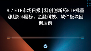 8.7 ETF市场日报 | 科创创新药ETF批量涨超8%霸榜，金融科技、软件板块回调居前