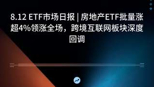 8.12 ETF市场日报 | 房地产ETF批量涨超4%领涨全场，跨境互联网板块深度回调
