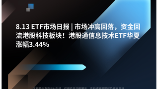 8.13 ETF市场日报 | 市场冲高回落，资金回流港股科技板块！港股通信息技术ETF华夏涨幅3.44%
