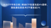 9.8 ETF市场日报 | 粮食ETF批量涨超4%霸榜，港股通信息技术ETF重挫逾3%
