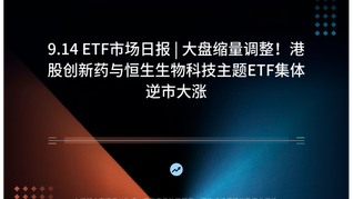 9.14 ETF市场日报 | 大盘缩量调整！港股创新药与恒生生物科技主题ETF集体逆市大涨