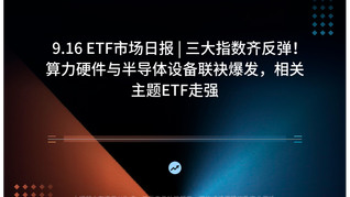 9.16 ETF市场日报 | 三大指数齐反弹！算力硬件与半导体设备联袂爆发，相关主题ETF走强