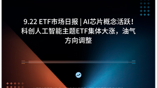 9.22 ETF市场日报 | AI芯片概念活跃！科创人工智能主题ETF集体大涨，油气方向调整