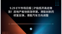 9.29 ETF市场日报 | 沪指低开高走微涨！房地产板块掀涨停潮，港股创新药修复反弹，港股汽车方向调整