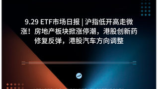 9.29 ETF市场日报 | 沪指低开高走微涨！房地产板块掀涨停潮，港股创新药修复反弹，港股汽车方向调整