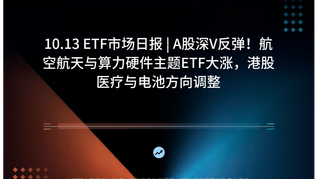 10.13 ETF市场日报 | A股深V反弹！航空航天与算力硬件主题ETF大涨，港股医疗与电池方向调整