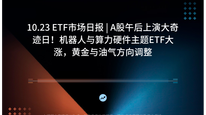10.23 ETF市场日报 | A股午后上演大奇迹日！机器人与算力硬件主题ETF大涨，黄金与油气方向调整