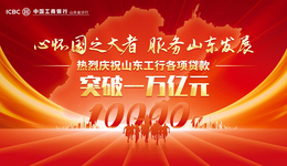 心怀国之大者 服务山东发展，山东工行各项贷款突破1万亿元