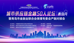 共谋未来！城市供应链金融50人论坛-青岛月暨青岛市金融业联合会保理专委会产融对接会成功举办
