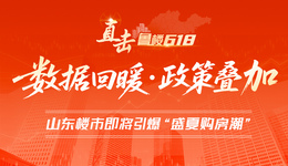 直擊·魯樓618 | 數(shù)據(jù)回暖、政策疊加：山東樓市即將引爆“盛夏購房潮”